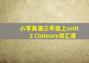 小学英语三年级上unit2 Clolours词汇课